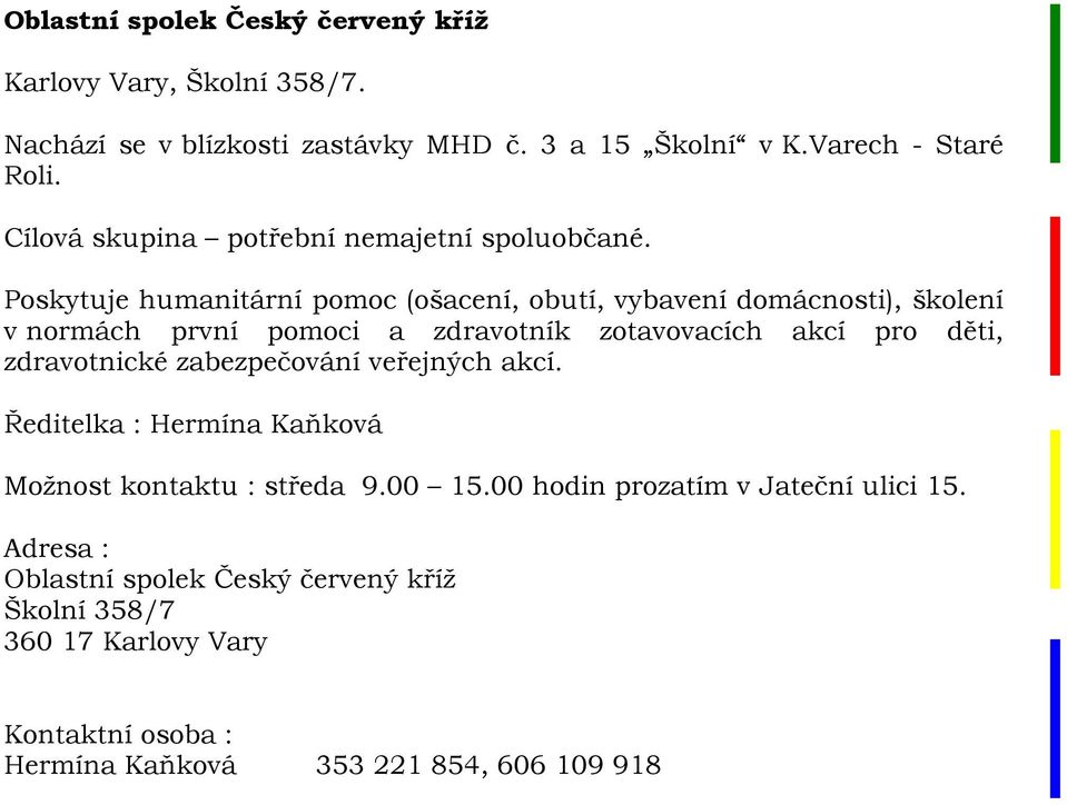 Poskytuje humanitární pomoc (ošacení, obutí, vybavení domácnosti), školení v normách první pomoci a zdravotník zotavovacích akcí pro děti,