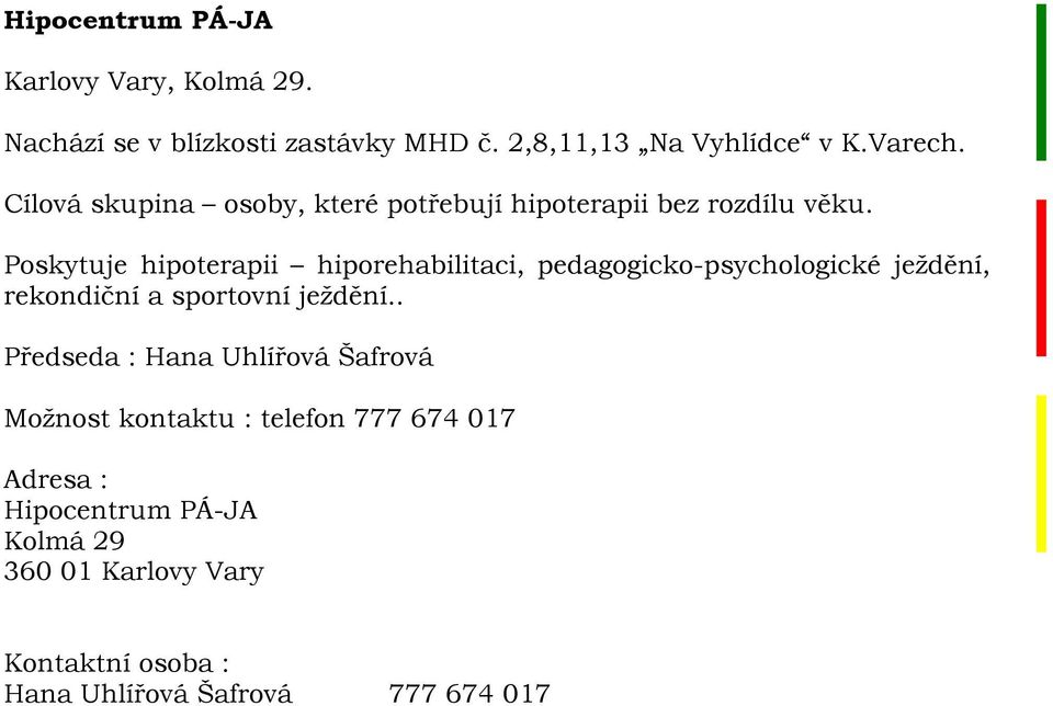 Poskytuje hipoterapii hiporehabilitaci, pedagogicko-psychologické ježdění, rekondiční a sportovní ježdění.