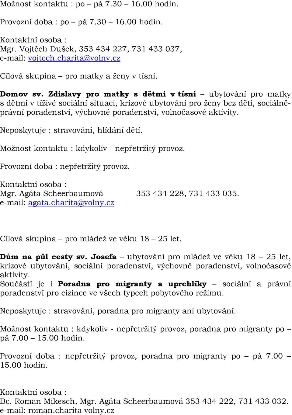 Zdislavy pro matky s dětmi v tísni ubytování pro matky s dětmi v tíživé sociální situaci, krizové ubytování pro ženy bez dětí, sociálněprávní poradenství, výchovné poradenství, volnočasové aktivity.