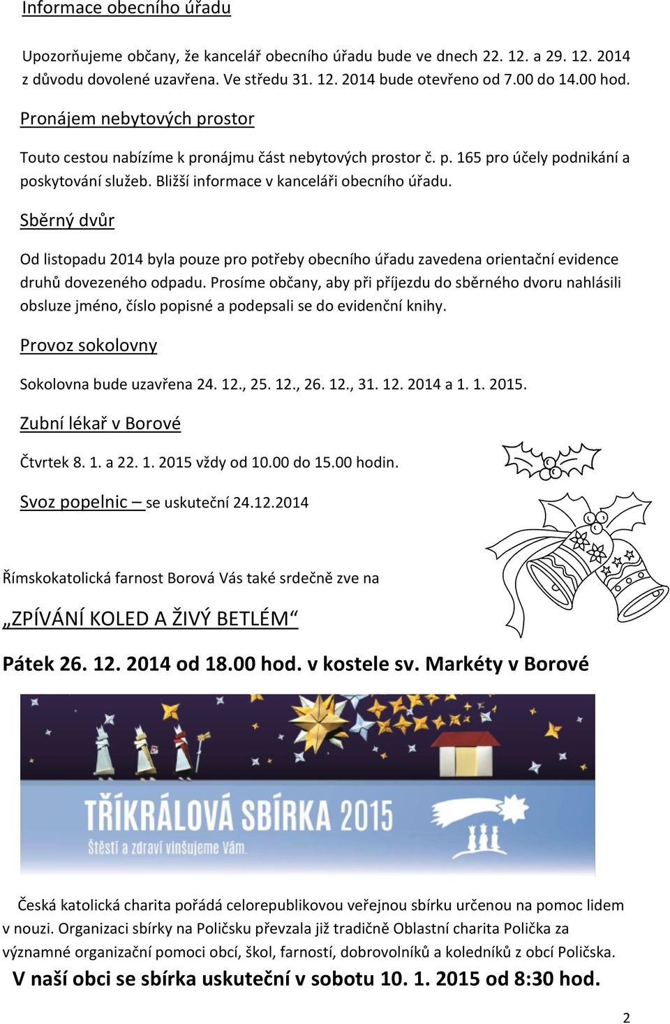 Sběrný dvůr Od listopadu 2014 byla pouze pro potřeby obecního úřadu zavedena orientační evidence druhů dovezeného odpadu.