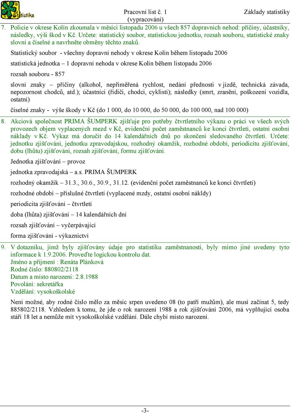 Statistický soubor - všechny dopravní nehody v okrese Kolín během listopadu 2006 statistická jednotka 1 dopravní nehoda v okrese Kolín během listopadu 2006 rozsah souboru - 857 slovní znaky příčiny