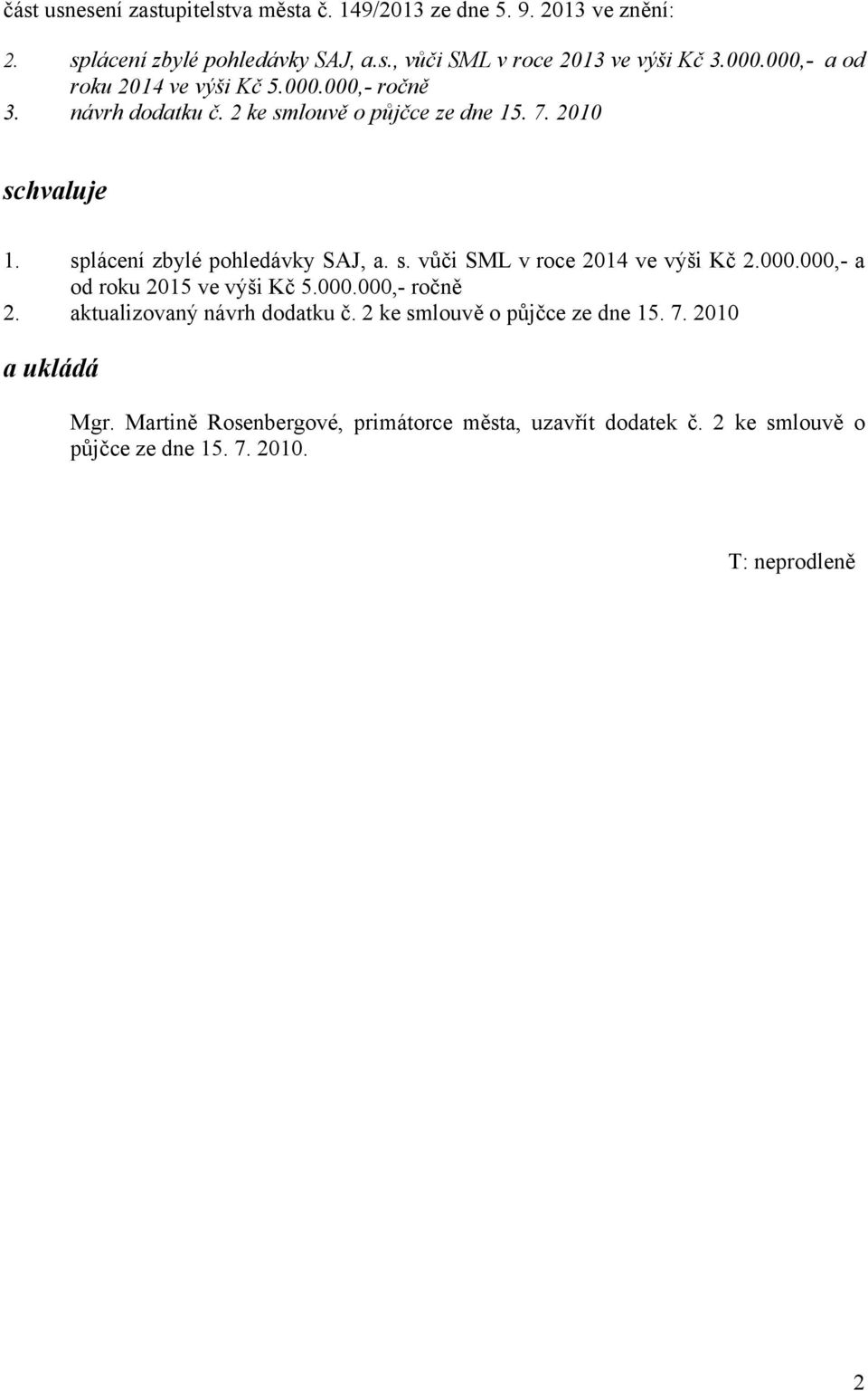 splácení zbylé pohledávky SAJ, a. s. vůči SML v roce 2014 ve výši Kč 2.000.000,- a od roku 2015 ve výši Kč 5.000.000,- ročně 2.