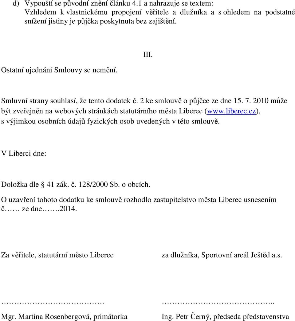 2010 může být zveřejněn na webových stránkách statutárního města Liberec (www.liberec.cz), s výjimkou osobních údajů fyzických osob uvedených v této smlouvě. V Liberci dne: Doložka dle 41 zák. č.