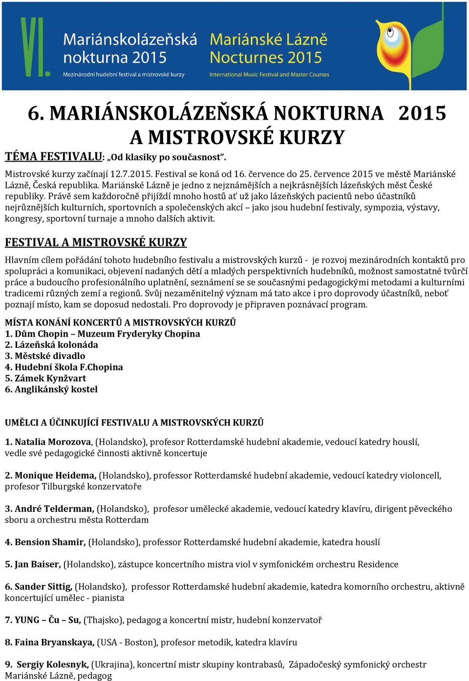 Právě sem každoročně přijíždí mnoho hostů ať už jako lázeňských pacientů nebo účastníků nejrůznějších kulturních, sportovních a společenských akcí jako jsou hudební festivaly, sympozia, výstavy,