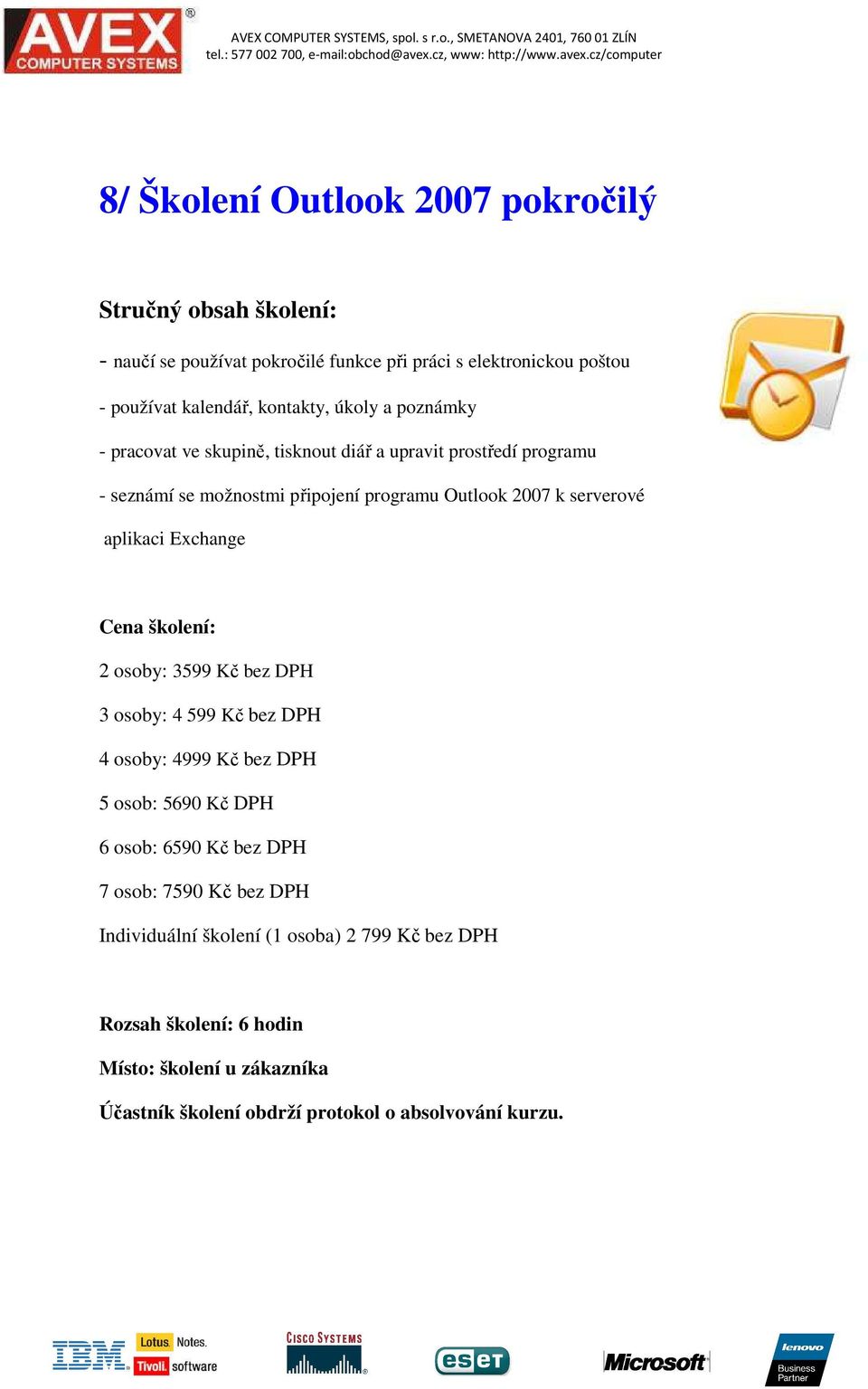 programu Outlook 2007 k serverové aplikaci Exchange 2 osoby: 3599 Kč bez DPH 3 osoby: 4 599 Kč bez DPH 4 osoby: 4999 Kč bez DPH 5