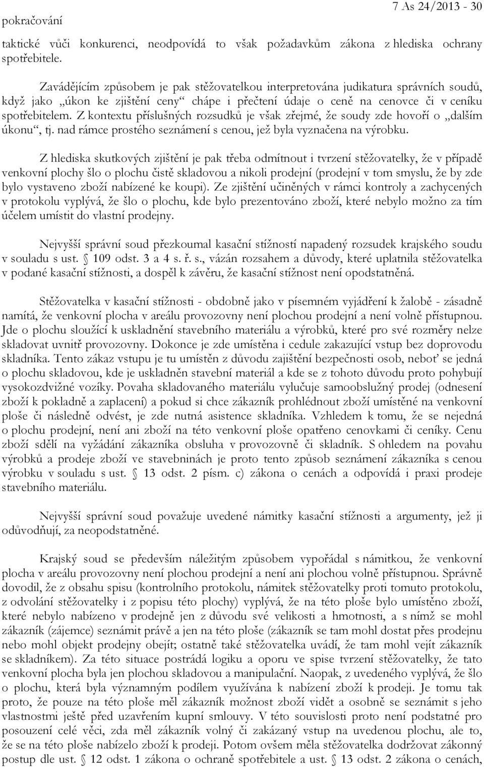 Z kontextu příslušných rozsudků je však zřejmé, že soudy zde hovoří o dalším úkonu, tj. nad rámce prostého seznámení s cenou, jež byla vyznačena na výrobku.