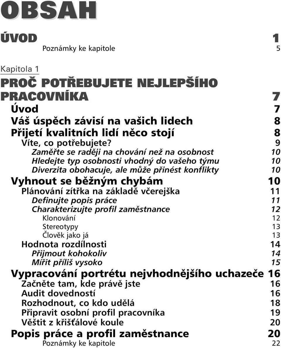 základě včerejška 11 Definujte popis práce 11 Charakterizujte profil zaměstnance 12 Klonování 12 Stereotypy 13 Člověk jako já 13 Hodnota rozdílnosti 14 Přijmout kohokoliv 14 Mířit příliš vysoko 15