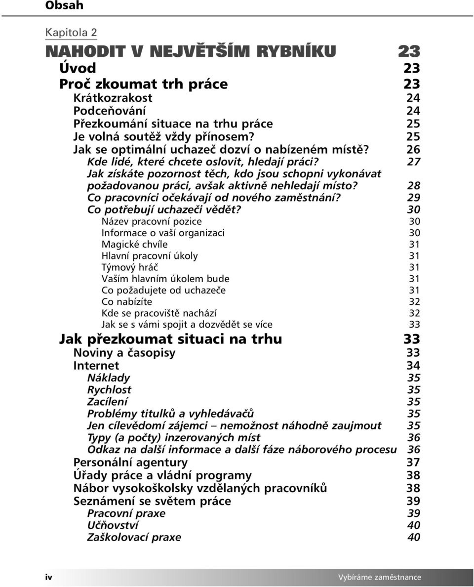 27 Jak získáte pozornost těch, kdo jsou schopni vykonávat požadovanou práci, avšak aktivně nehledají místo? 28 Co pracovníci očekávají od nového zaměstnání? 29 Co potřebují uchazeči vědět?