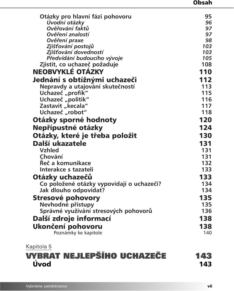 sporné hodnoty 120 Nepřípustné otázky 124 Otázky, které je třeba položit 130 Další ukazatele 131 Vzhled 131 Chování 131 Řeč a komunikace 132 Interakce s tazateli 133 Otázky uchazečů 133 Co položené