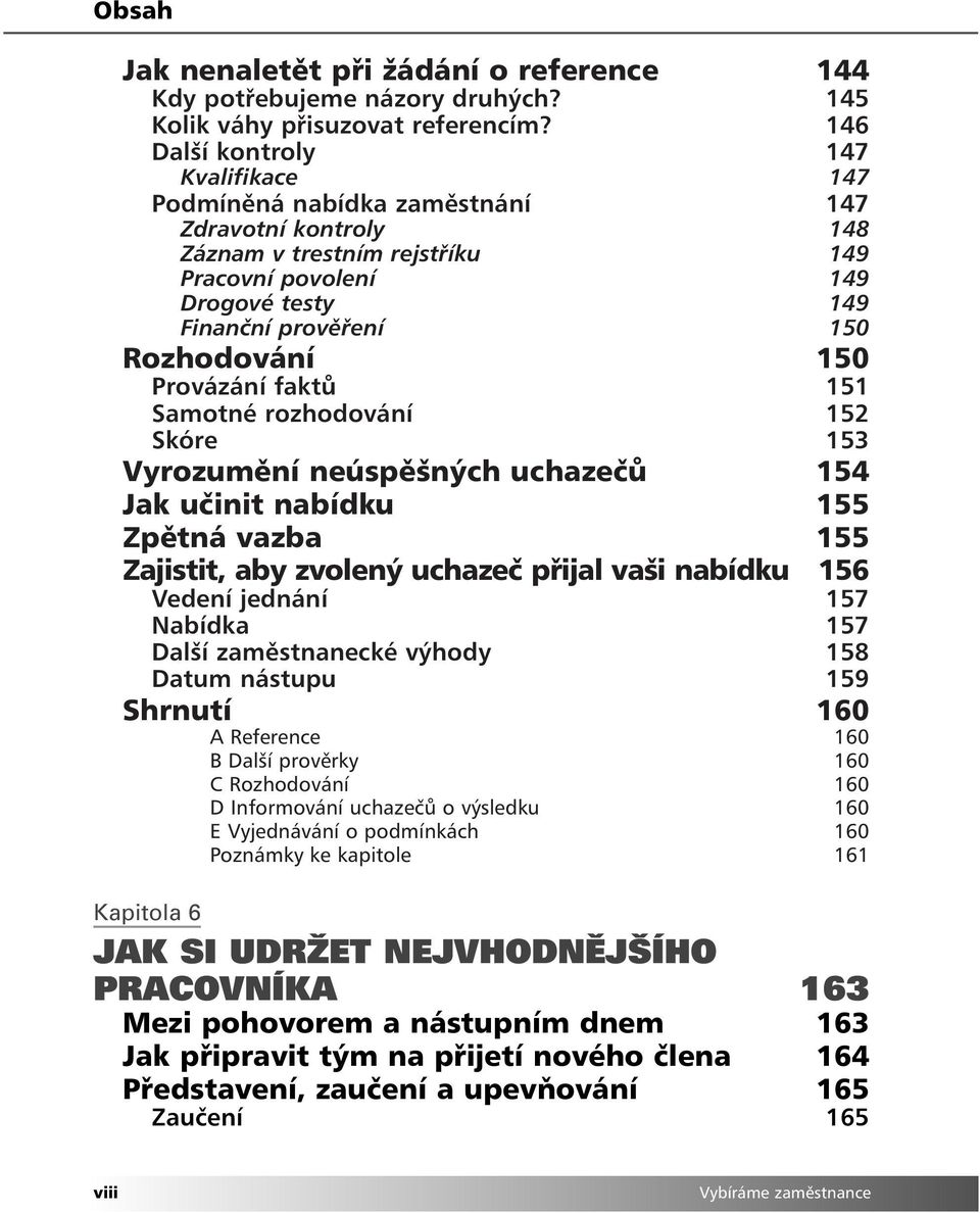 Rozhodování 150 Provázání faktů 151 Samotné rozhodování 152 Skóre 153 Vyrozumění neúspěšných uchazečů 154 Jak učinit nabídku 155 Zpětná vazba 155 Zajistit, aby zvolený uchazeč přijal vaši nabídku 156