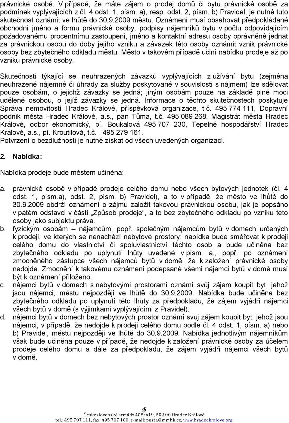 Oznámení musí obsahovat předpokládané obchodní jméno a formu právnické osoby, podpisy nájemníků bytů v počtu odpovídajícím požadovanému procentnímu zastoupení, jméno a kontaktní adresu osoby