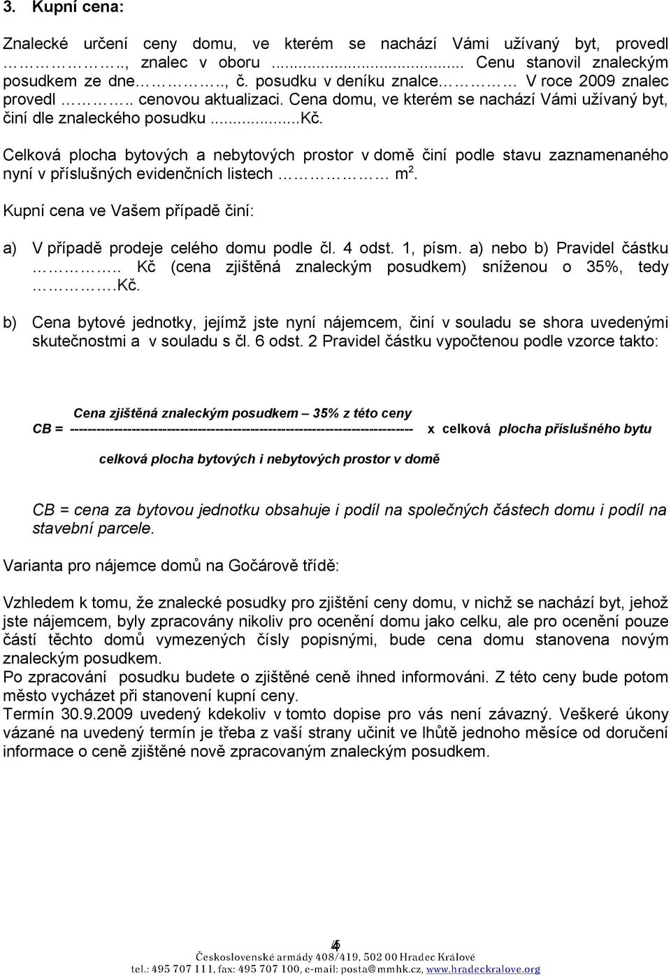 Celková plocha bytových a nebytových prostor v domě činí podle stavu zaznamenaného nyní v příslušných evidenčních listech m 2.