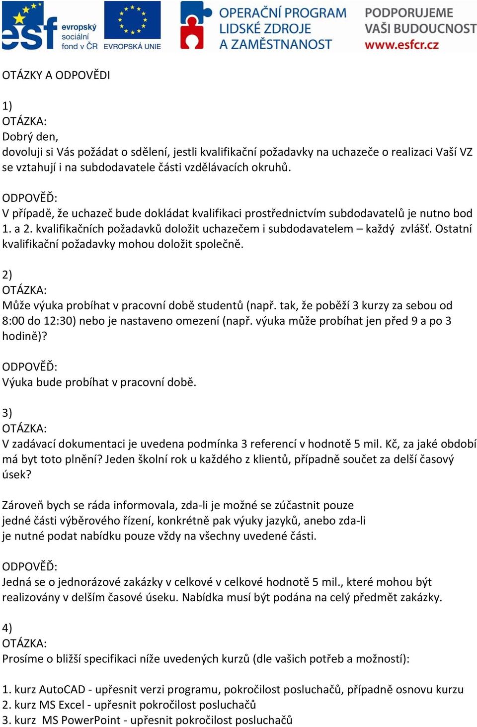 Ostatní kvalifikační požadavky mohou doložit společně. 2) Může výuka probíhat v pracovní době studentů (např. tak, že poběží 3 kurzy za sebou od 8:00 do 12:30) nebo je nastaveno omezení (např.