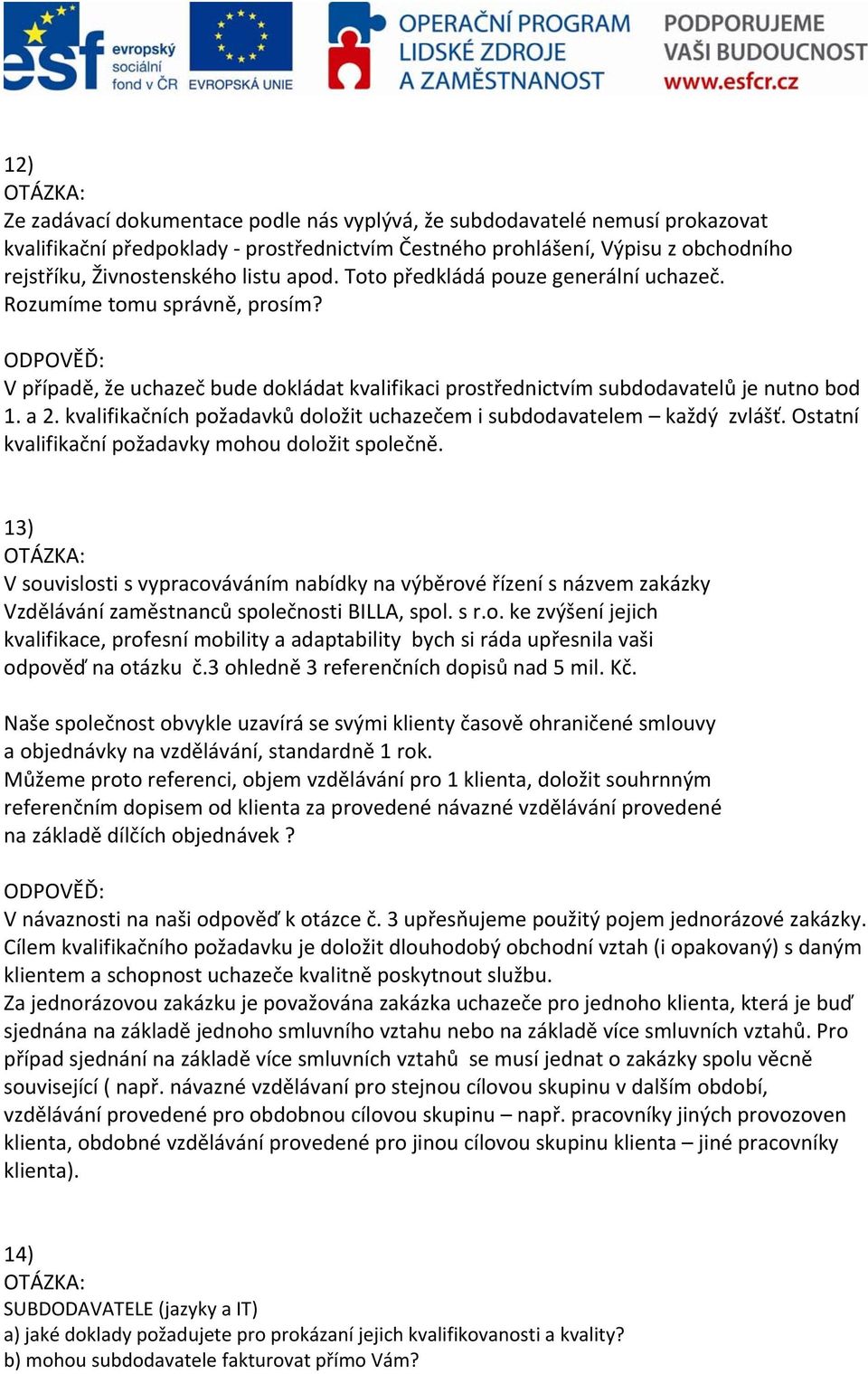 kvalifikačních požadavků doložit uchazečem i subdodavatelem každý zvlášť. Ostatní kvalifikační požadavky mohou doložit společně.
