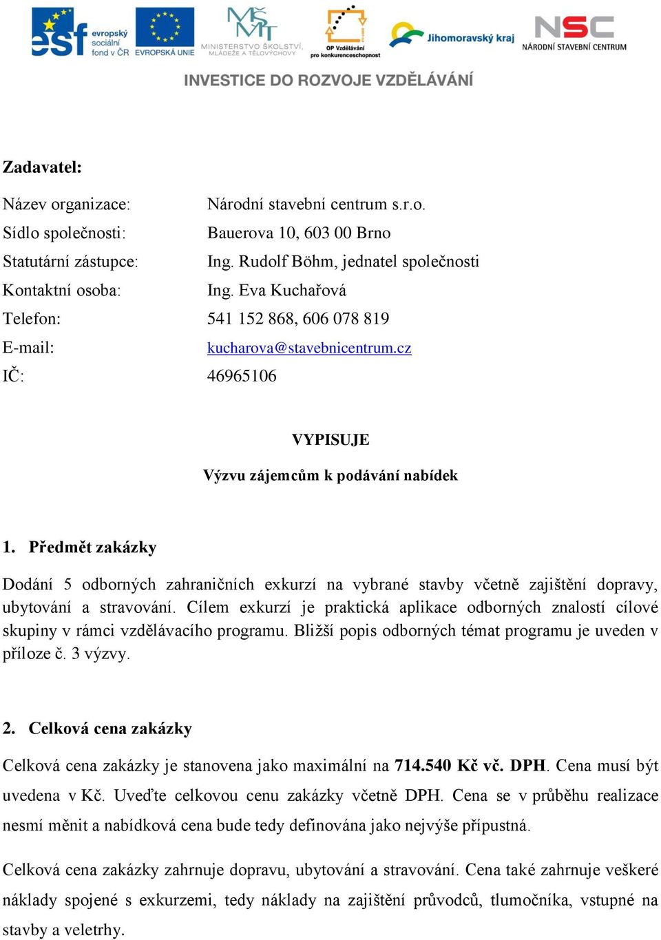 Předmět zakázky Dodání 5 odborných zahraničních exkurzí na vybrané stavby včetně zajištění dopravy, ubytování a stravování.