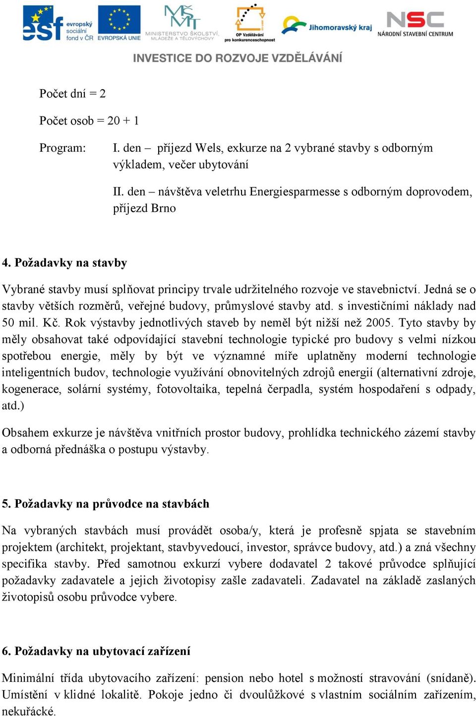 Jedná se o stavby větších rozměrů, veřejné budovy, průmyslové stavby atd. s investičními náklady nad 50 mil. Kč. Rok výstavby jednotlivých staveb by neměl být nižší než 2005.