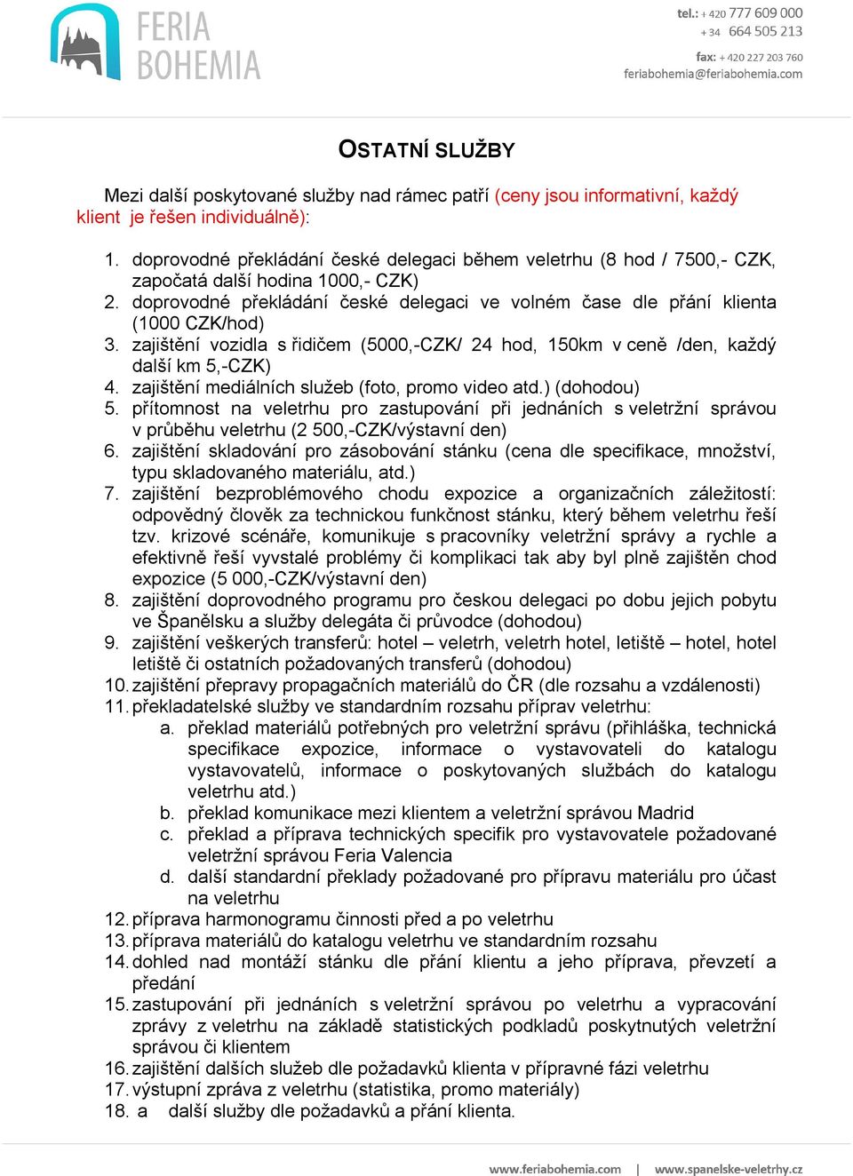 zajištění vozidla s řidičem (5000,-CZK/ 24 hod, 150km v ceně /den, každý další km 5,-CZK) 4. zajištění mediálních služeb (foto, promo video atd.) (dohodou) 5.