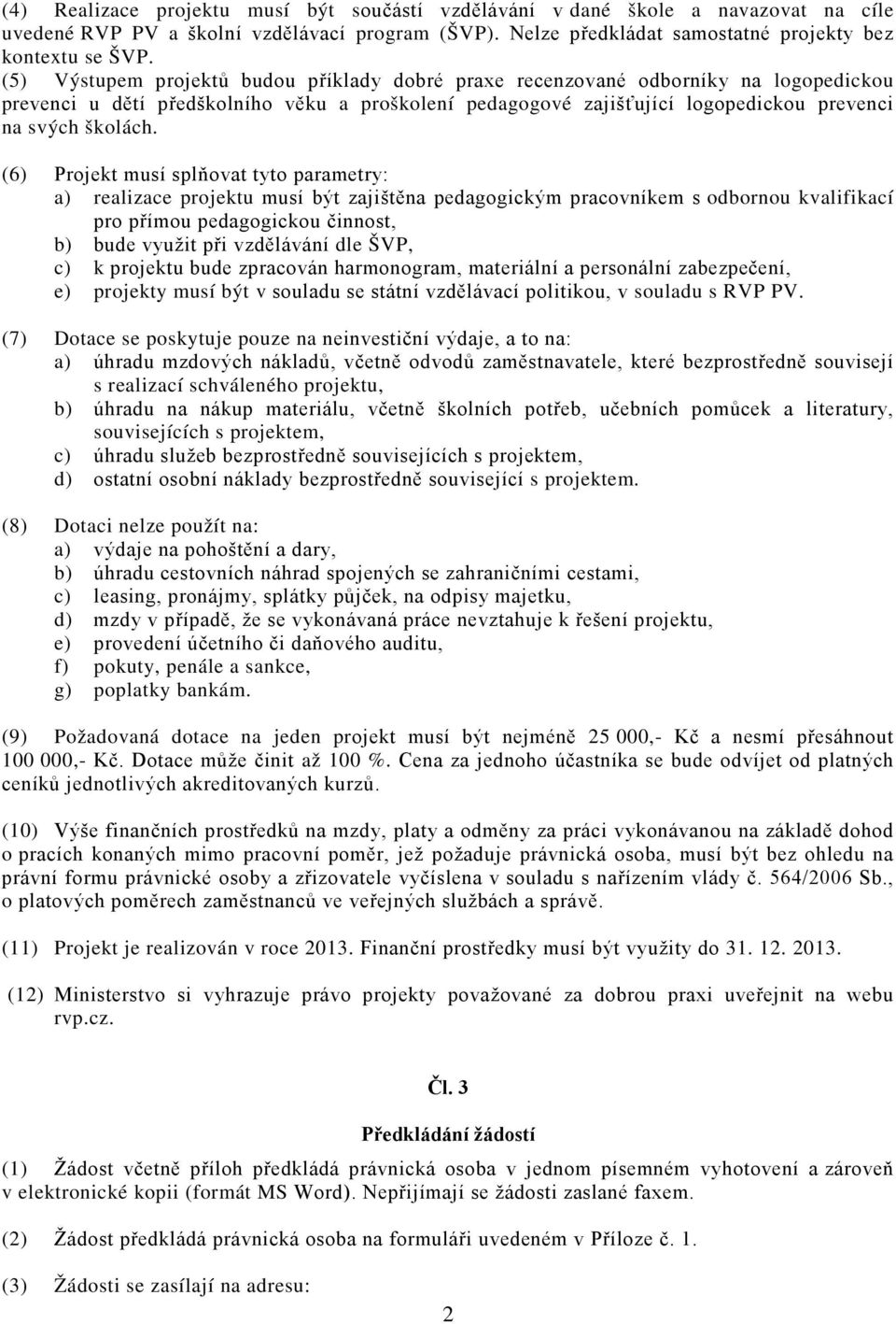 (6) Projekt musí splňovat tyto parametry: a) realizace projektu musí být zajištěna pedagogickým pracovníkem s odbornou kvalifikací pro přímou pedagogickou činnost, b) bude využit při vzdělávání dle