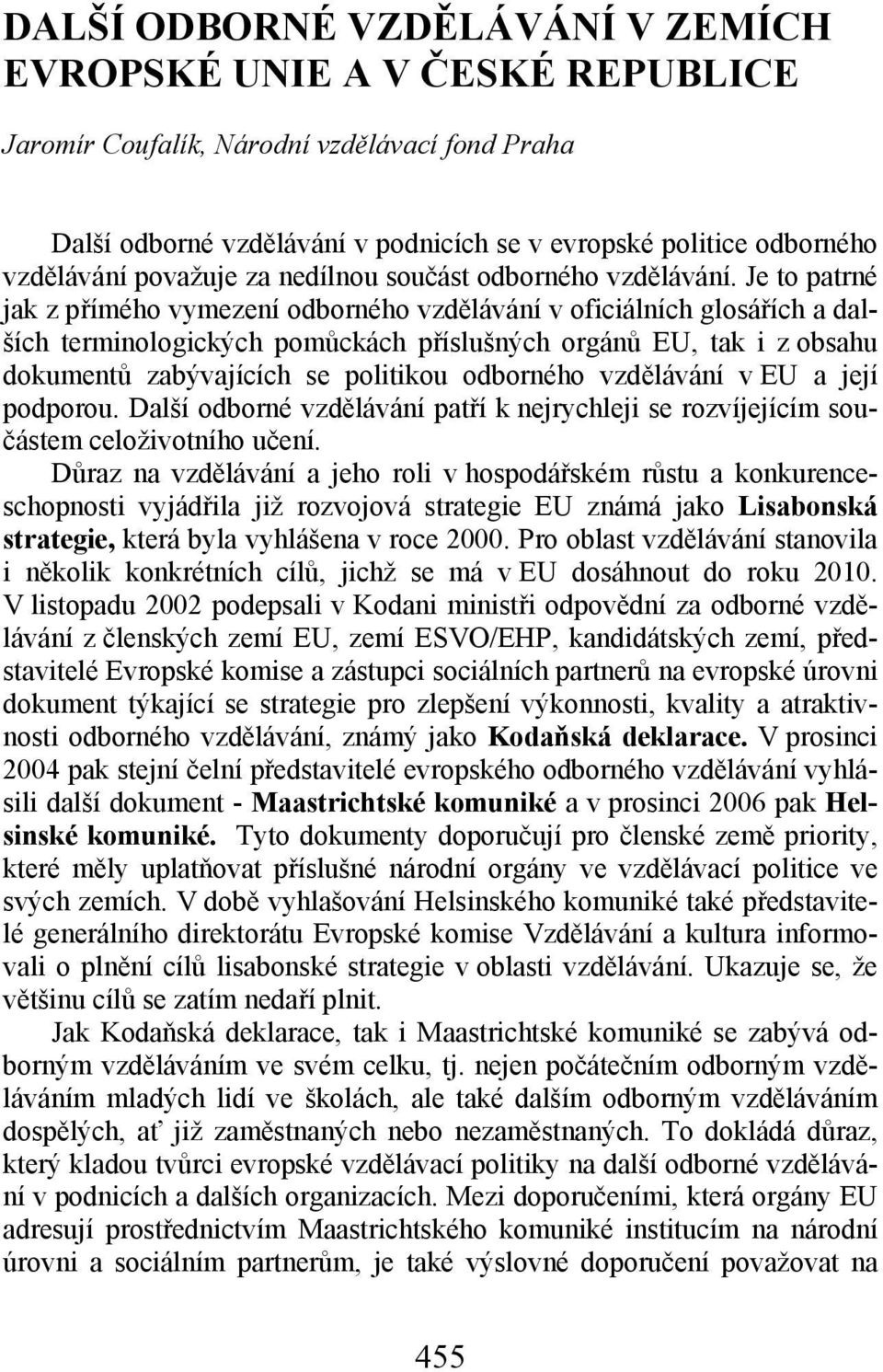 Je to patrné jak z přímého vymezení odborného vzdělávání v oficiálních glosářích a dalších terminologických pomůckách příslušných orgánů EU, tak i z obsahu dokumentů zabývajících se politikou