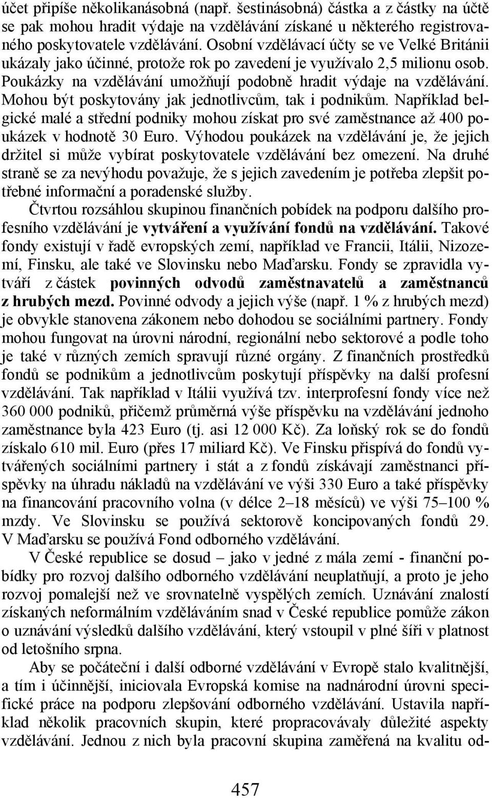 Mohou být poskytovány jak jednotlivcům, tak i podnikům. Například belgické malé a střední podniky mohou získat pro své zaměstnance až 400 poukázek v hodnotě 30 Euro.