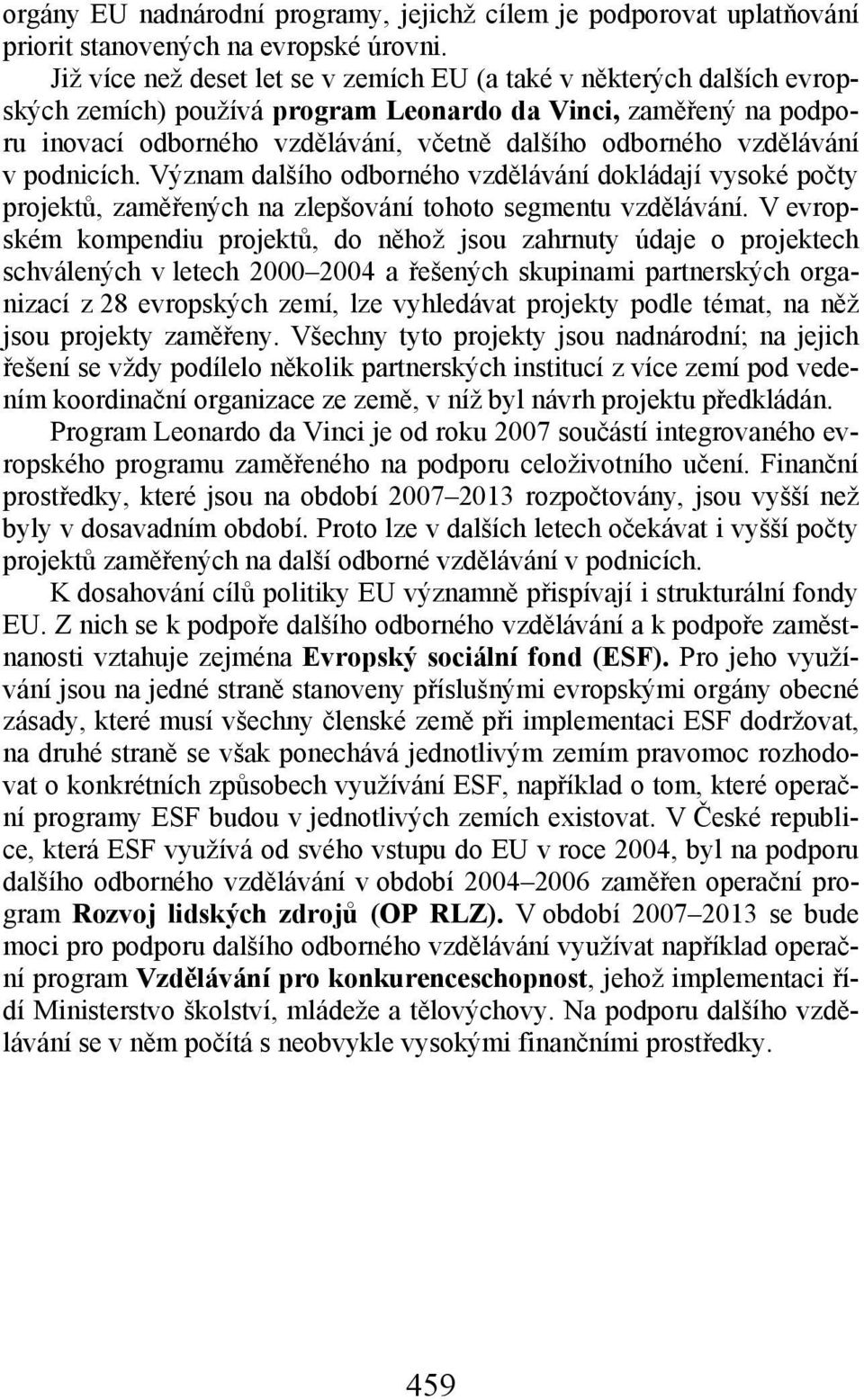 vzdělávání v podnicích. Význam dalšího odborného vzdělávání dokládají vysoké počty projektů, zaměřených na zlepšování tohoto segmentu vzdělávání.