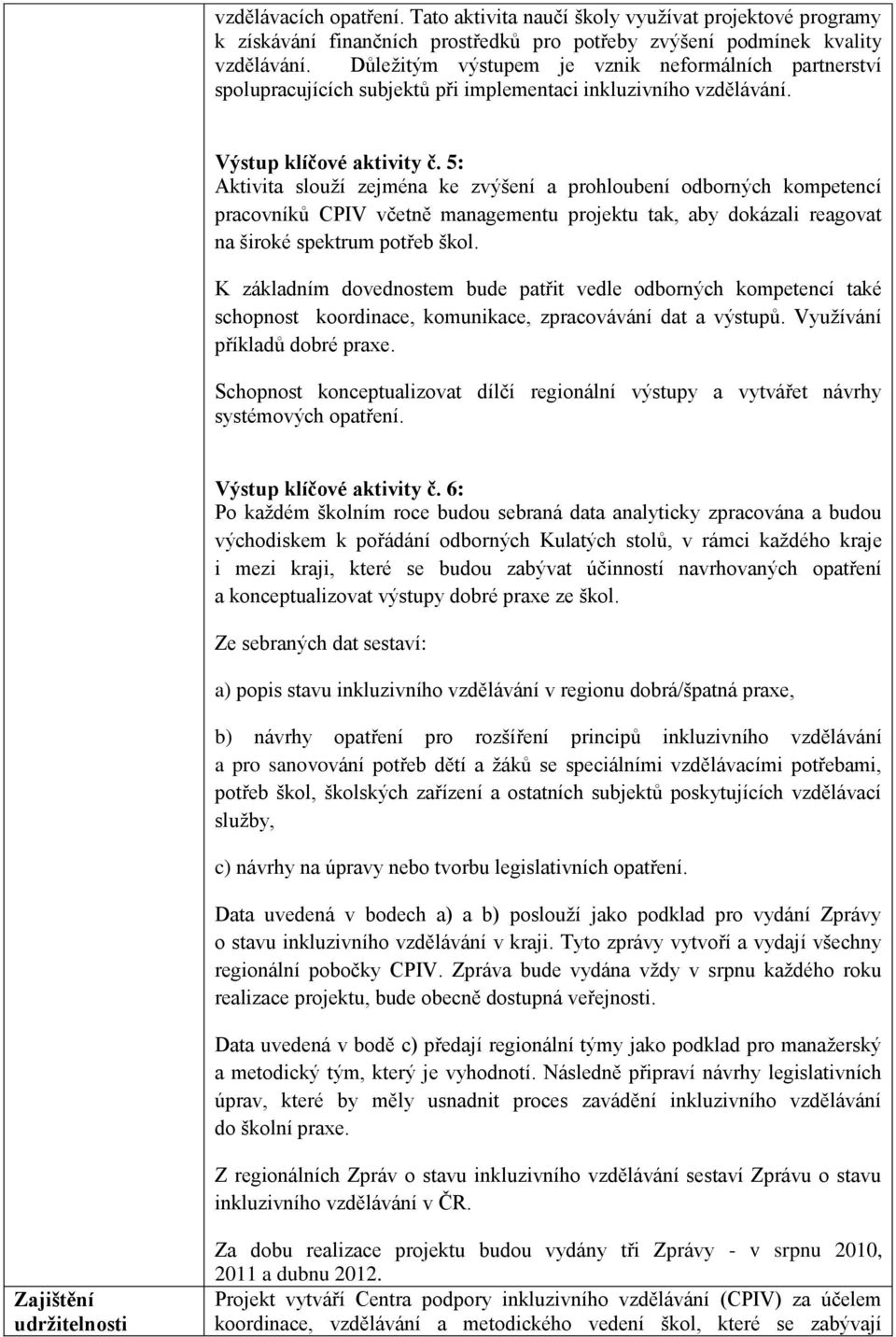 5: Aktivita slouţí zejména ke zvýšení a prohloubení odborných kompetencí pracovníků CPIV včetně managementu projektu tak, aby dokázali reagovat na široké spektrum potřeb škol.