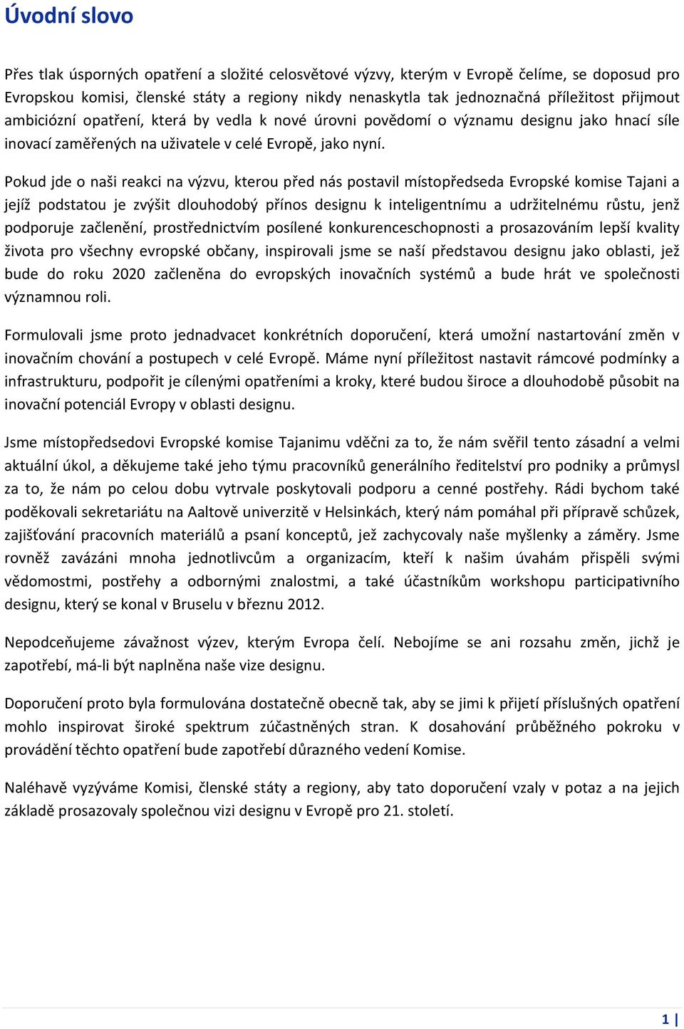 Pkud jde naši reakci na výzvu, kteru před nás pstavil místpředseda Evrpské kmise Tajani a jejíž pdstatu je zvýšit dluhdbý příns designu k inteligentnímu a udržitelnému růstu, jenž pdpruje začlenění,