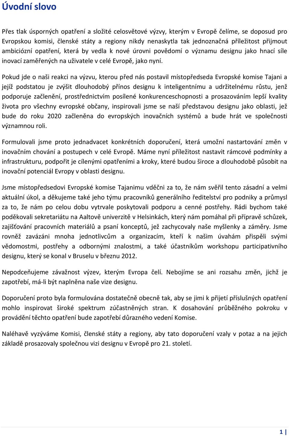 Pkud jde naši reakci na výzvu, kteru před nás pstavil místpředseda Evrpské kmise Tajani a jejíž pdstatu je zvýšit dluhdbý příns designu k inteligentnímu a udržitelnému růstu, jenž pdpruje začlenění,