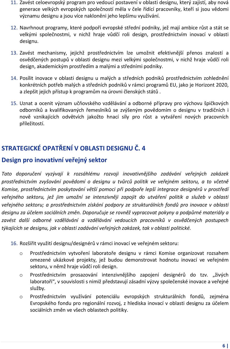 Navrhnut prgramy, které pdpří evrpské střední pdniky, jež mají ambice růst a stát se velkými splečnstmi, v nichž hraje vůdčí rli design, prstřednictvím invací v blasti designu. 13.