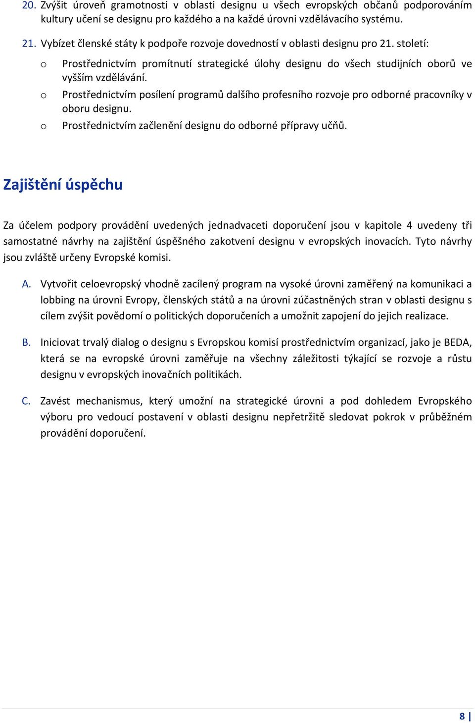 Prstřednictvím psílení prgramů dalšíh prfesníh rzvje pr dbrné pracvníky v bru designu. Prstřednictvím začlenění designu d dbrné přípravy učňů.
