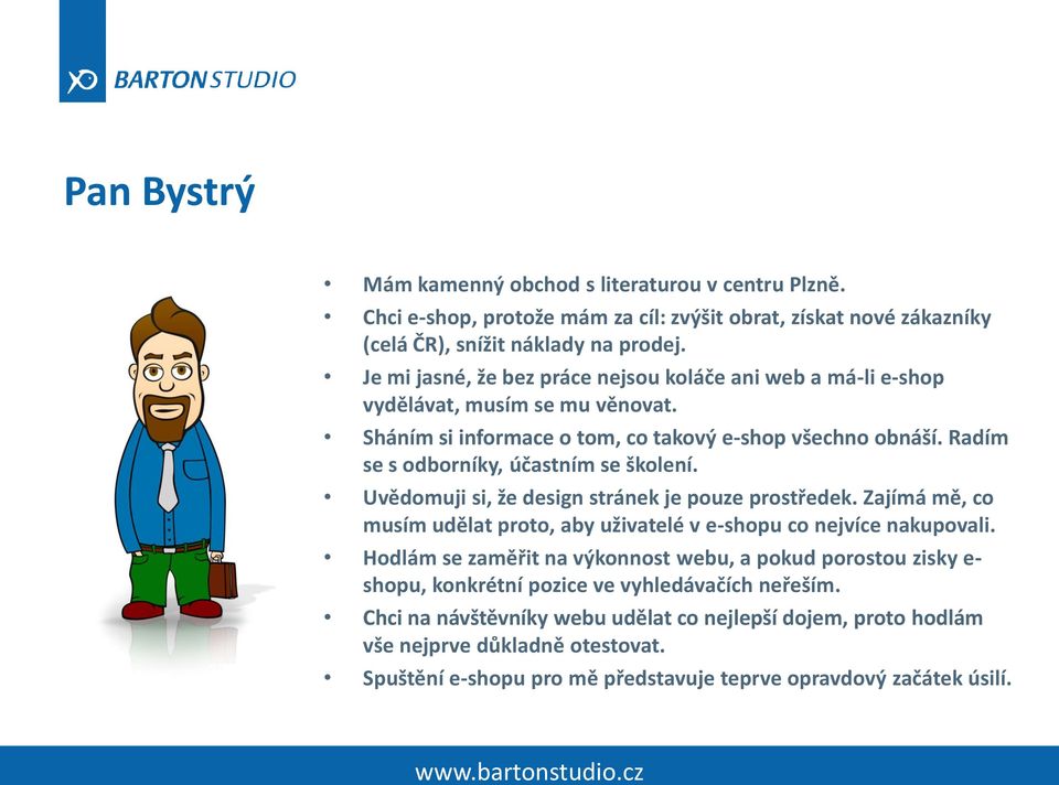 Radím se s odborníky, účastním se školení. Uvědomuji si, že design stránek je pouze prostředek. Zajímá mě, co musím udělat proto, aby uživatelé v e-shopu co nejvíce nakupovali.