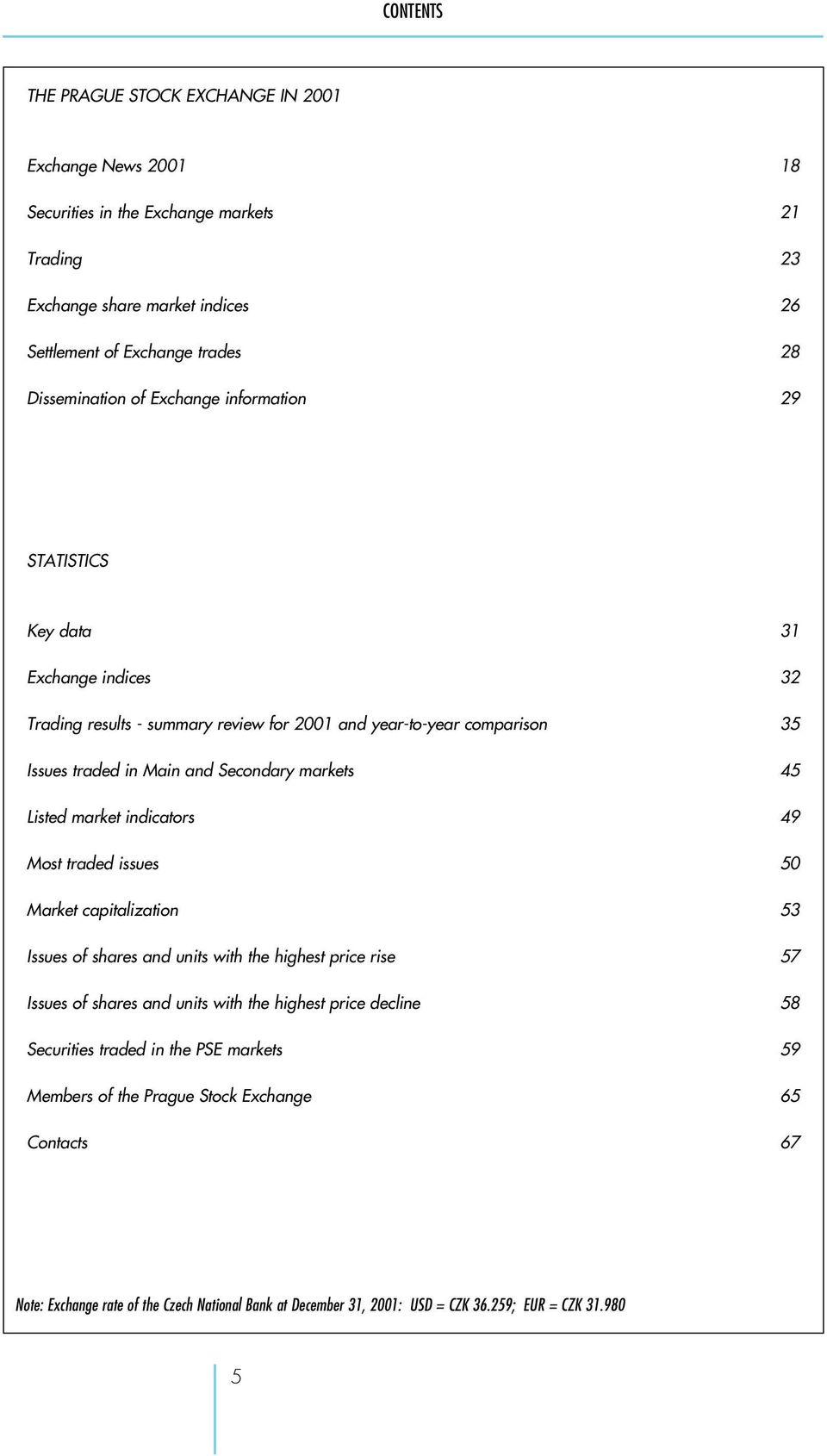 Listed market indicators 49 Most traded issues 50 Market capitalization 53 Issues of shares and units with the highest price rise 57 Issues of shares and units with the highest price decline