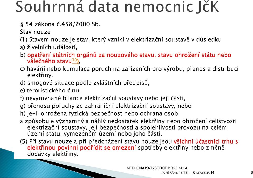 lečného stavu 10 ), c) havárií nebo kumulace poruch na zařízeních pro výrobu, přenos a distribuci elektřiny, d) smogové situace podle zvláštních předpisů, e) teroristického činu, f) nevyrovnané