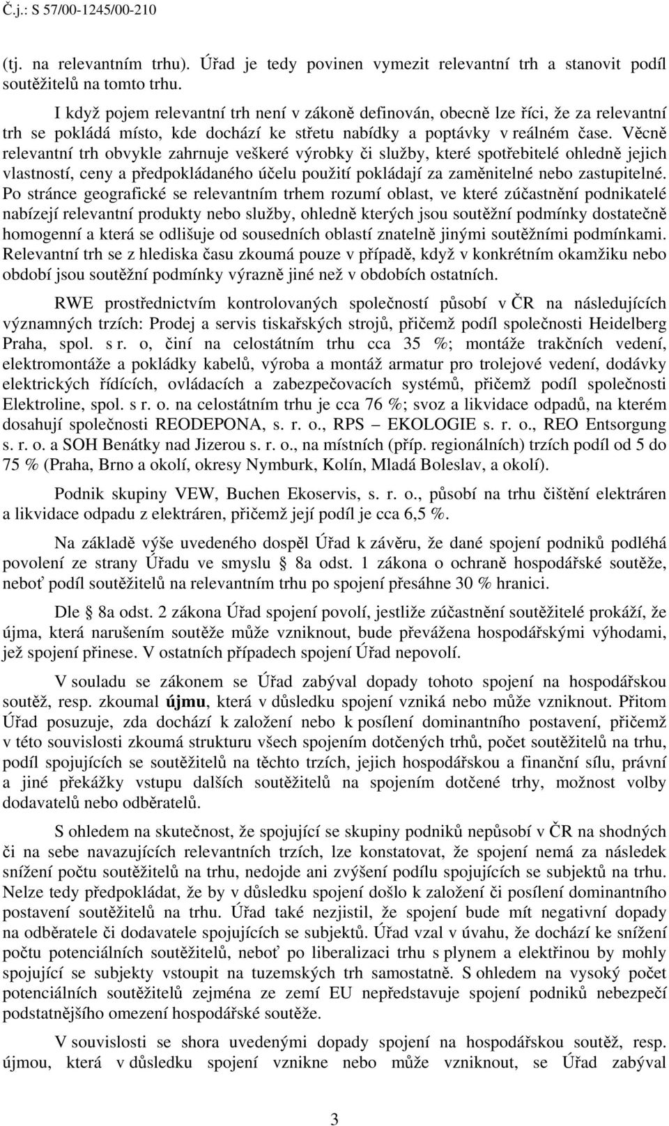 Věcně relevantní trh obvykle zahrnuje veškeré výrobky či služby, které spotřebitelé ohledně jejich vlastností, ceny a předpokládaného účelu použití pokládají za zaměnitelné nebo zastupitelné.