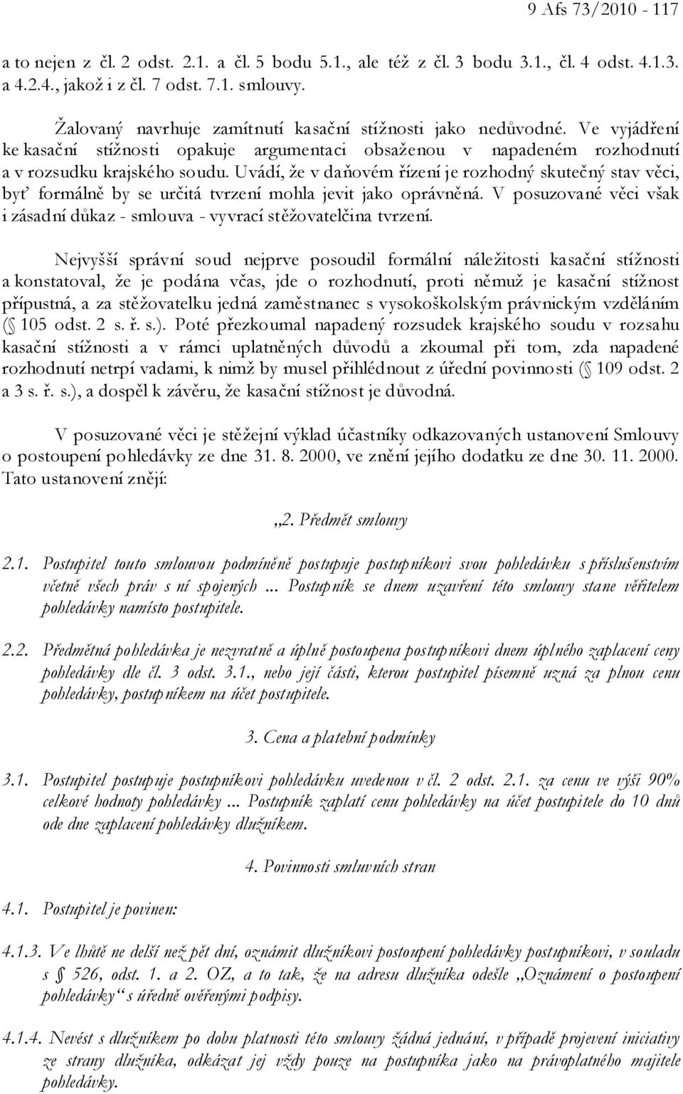 Uvádí, že v daňovém řízení je rozhodný skutečný stav věci, byť formálně by se určitá tvrzení mohla jevit jako oprávněná.