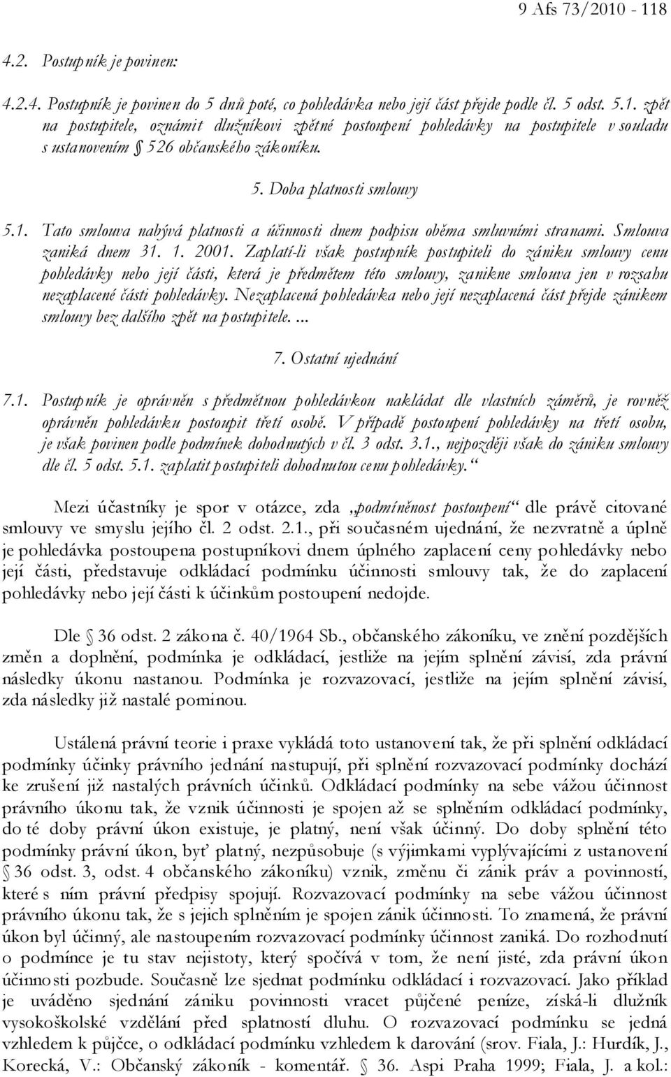 Zaplatí-li však postupník postupiteli do zániku smlouvy cenu pohledávky nebo její části, která je předmětem této smlouvy, zanikne smlouva jen v rozsahu nezaplacené části pohledávky.