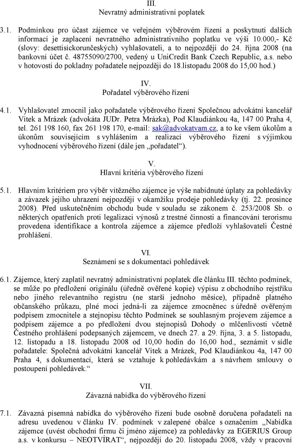 listopadu 2008 do 15,00 hod.) IV. Pořadatel výběrového řízení 4.1. Vyhlašovatel zmocnil jako pořadatele výběrového řízení Společnou advokátní kancelář Vítek a Mrázek (advokáta JUDr.