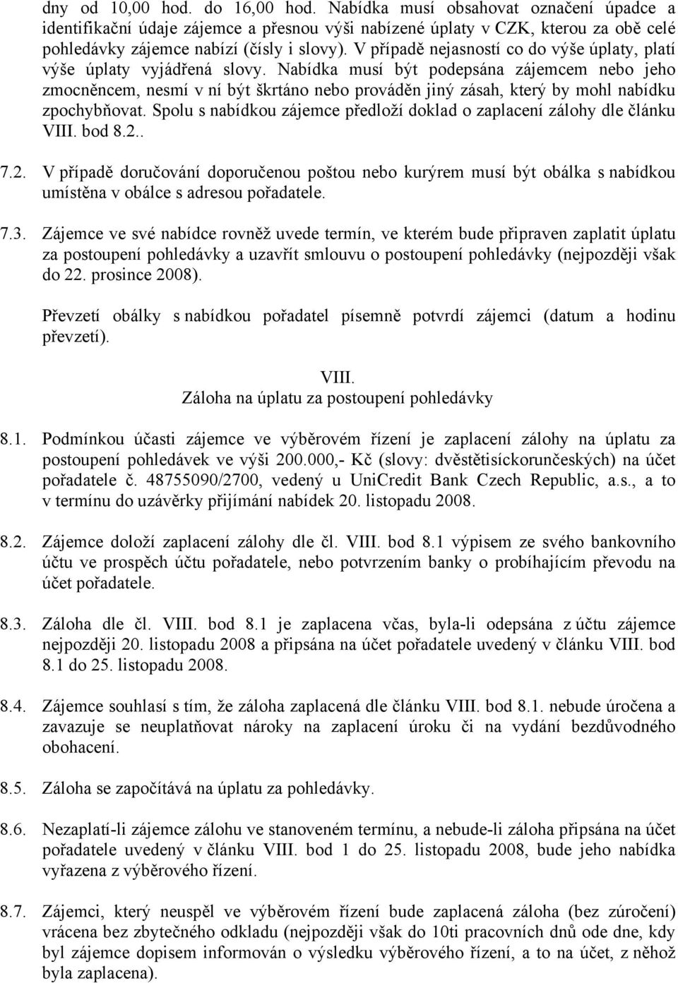 Nabídka musí být podepsána zájemcem nebo jeho zmocněncem, nesmí v ní být škrtáno nebo prováděn jiný zásah, který by mohl nabídku zpochybňovat.