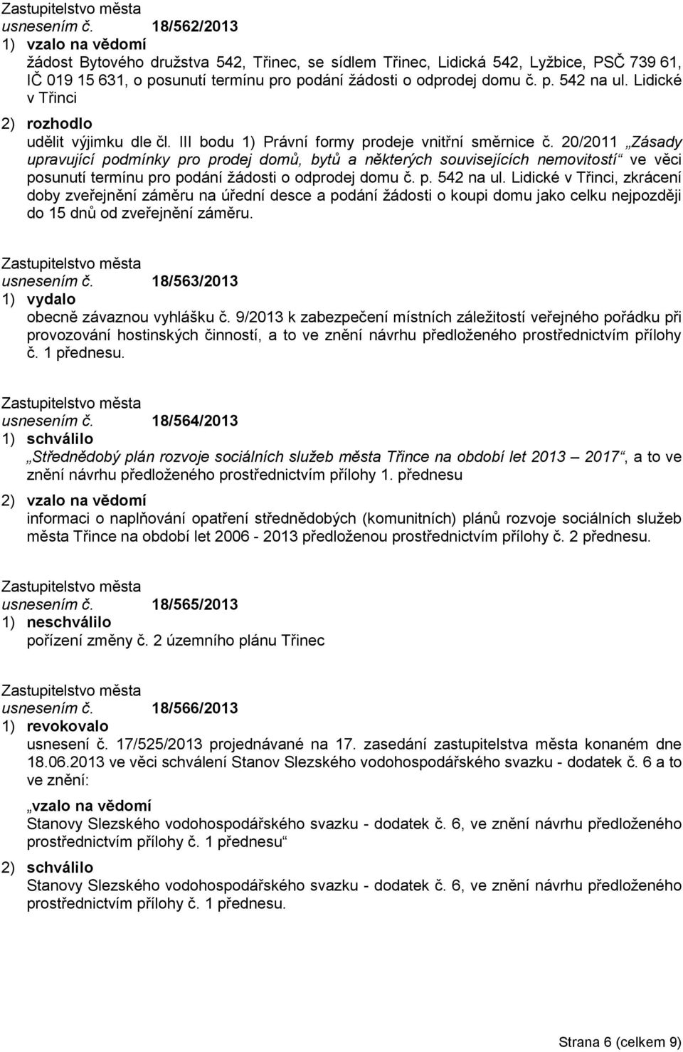 Lidické v Třinci 2) rozhodlo udělit výjimku dle čl. III bodu 1) Právní formy prodeje vnitřní směrnice č.