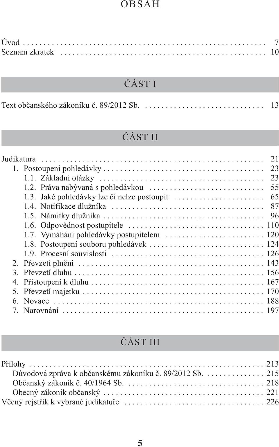 ....................................... 23 1.2. Práva nabývaná s pohledávkou............................ 55 1.3. Jaké pohledávky lze či nelze postoupit...................... 65 1.4.