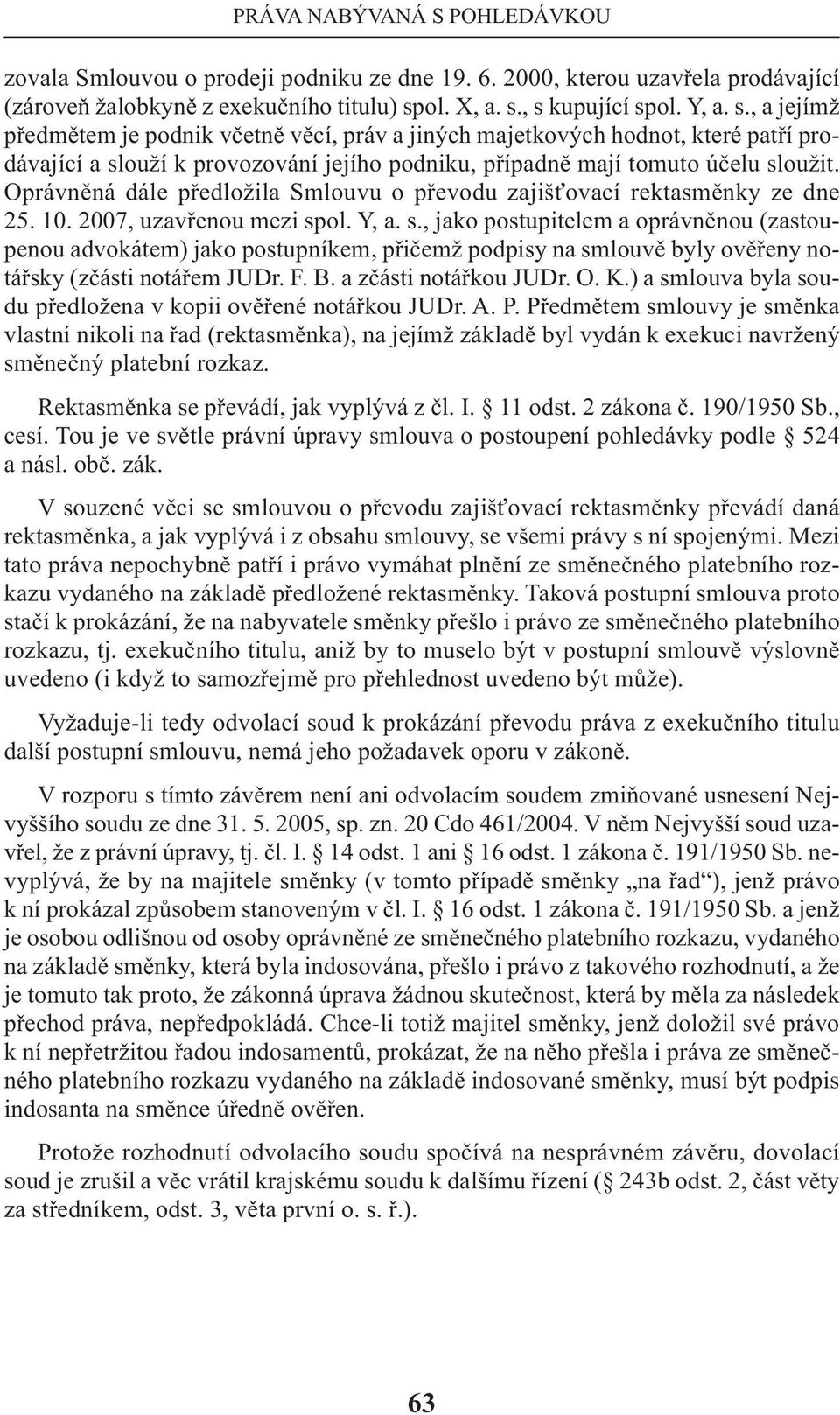 Oprávněná dále předložila Smlouvu o převodu zajišťovací rektasměnky ze dne 25. 10. 2007, uzavřenou mezi sp