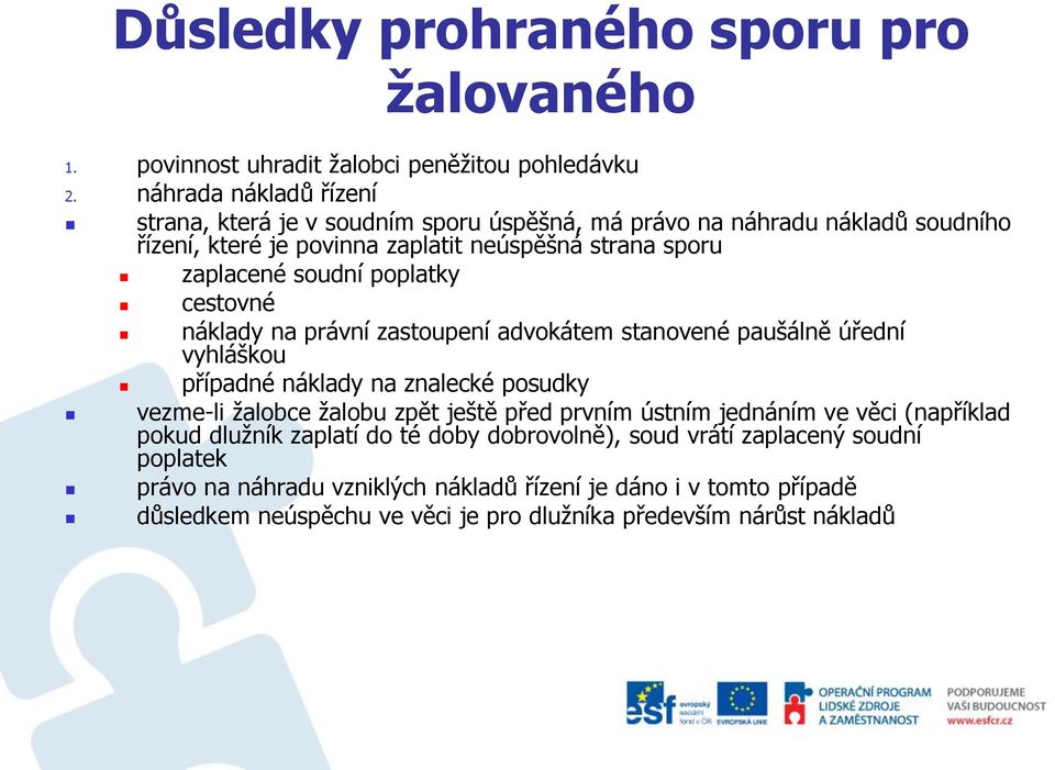 poplatky cestovné náklady na právní zastoupení advokátem stanovené paušálně úřední vyhláškou případné náklady na znalecké posudky vezme-li žalobce žalobu zpět ještě před