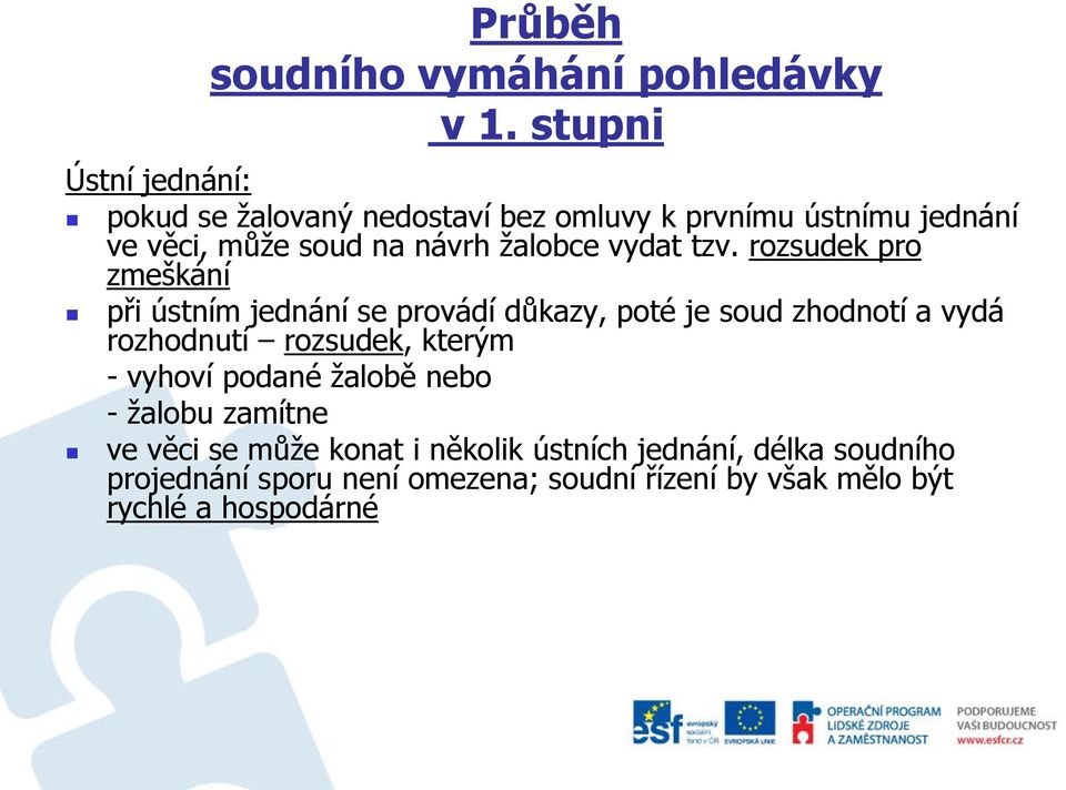 rozsudek pro zmeškání při ústním jednání se provádí důkazy, poté je soud zhodnotí a vydá rozhodnutí rozsudek, kterým -