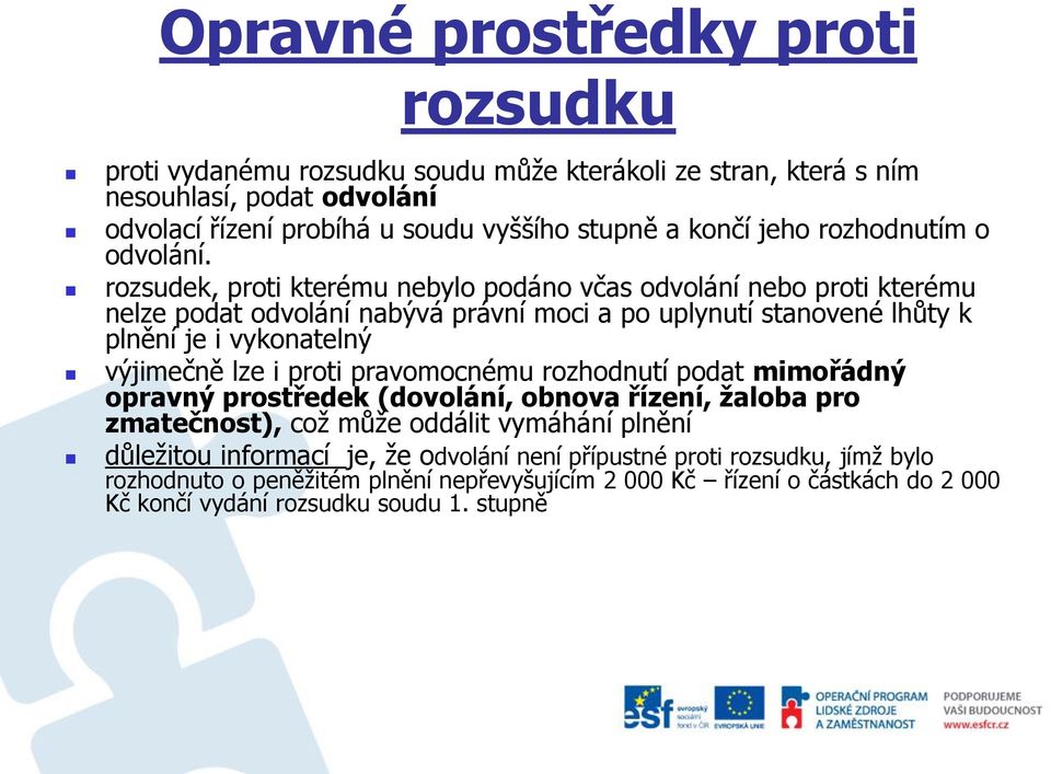 rozsudek, proti kterému nebylo podáno včas odvolání nebo proti kterému nelze podat odvolání nabývá právní moci a po uplynutí stanovené lhůty k plnění je i vykonatelný výjimečně lze i