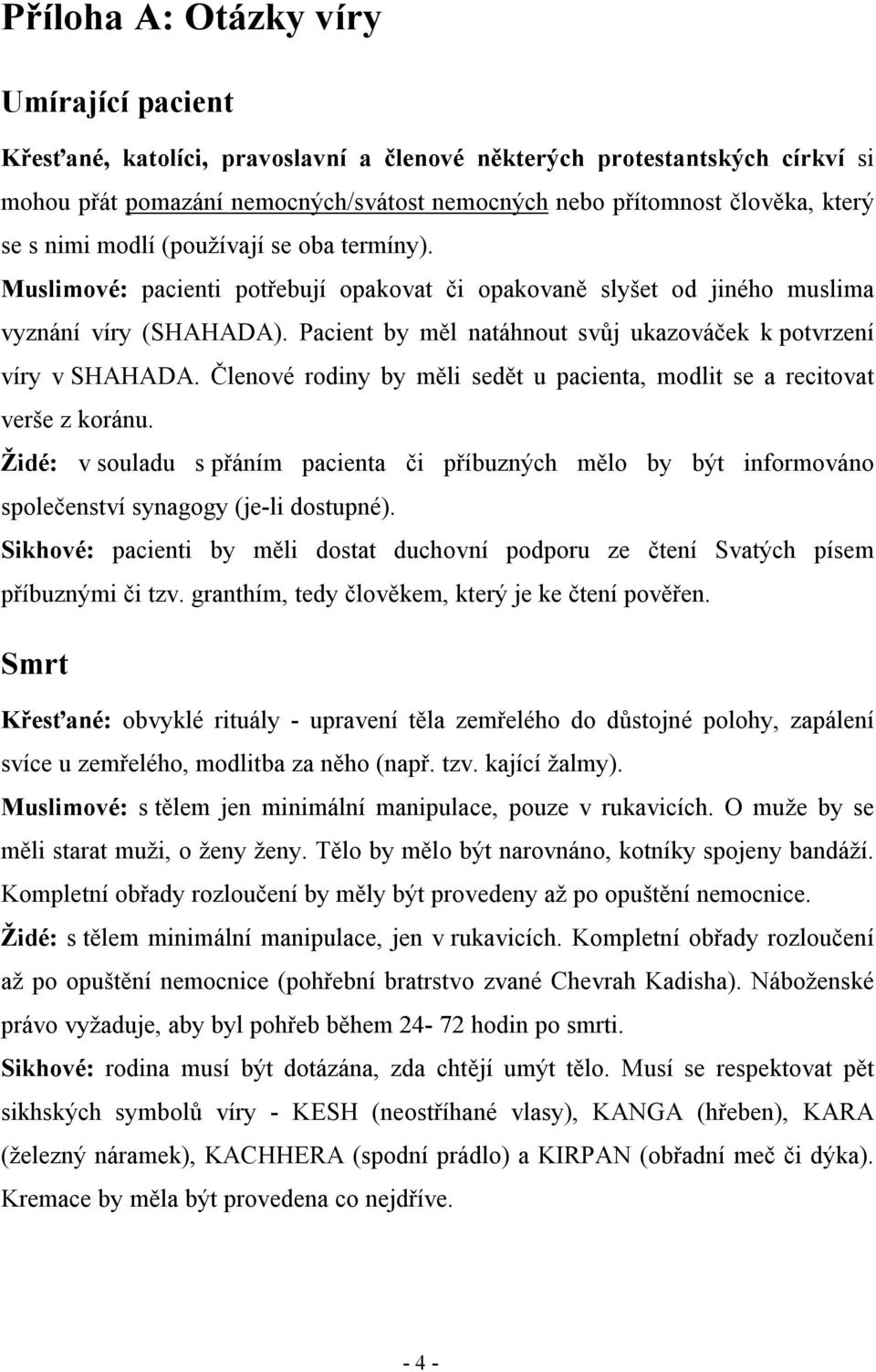 Pacient by měl natáhnout svůj ukazováček k potvrzení víry v SHAHADA. Členové rodiny by měli sedět u pacienta, modlit se a recitovat verše z koránu.