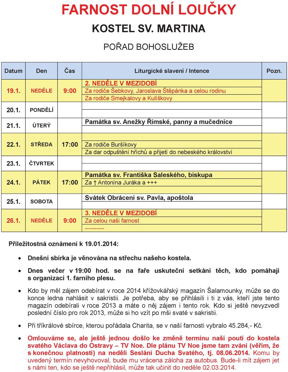 NEDLE V MEZIDOBÍ ---------- Píležitostná oznámení k 19.01.2014: Dnešní sbírka je vnována na stechu našeho kostela. Dnes veer v 19:00 hod. se na fae uskutení setkání tch, kdo pomáhají s organizací 1.