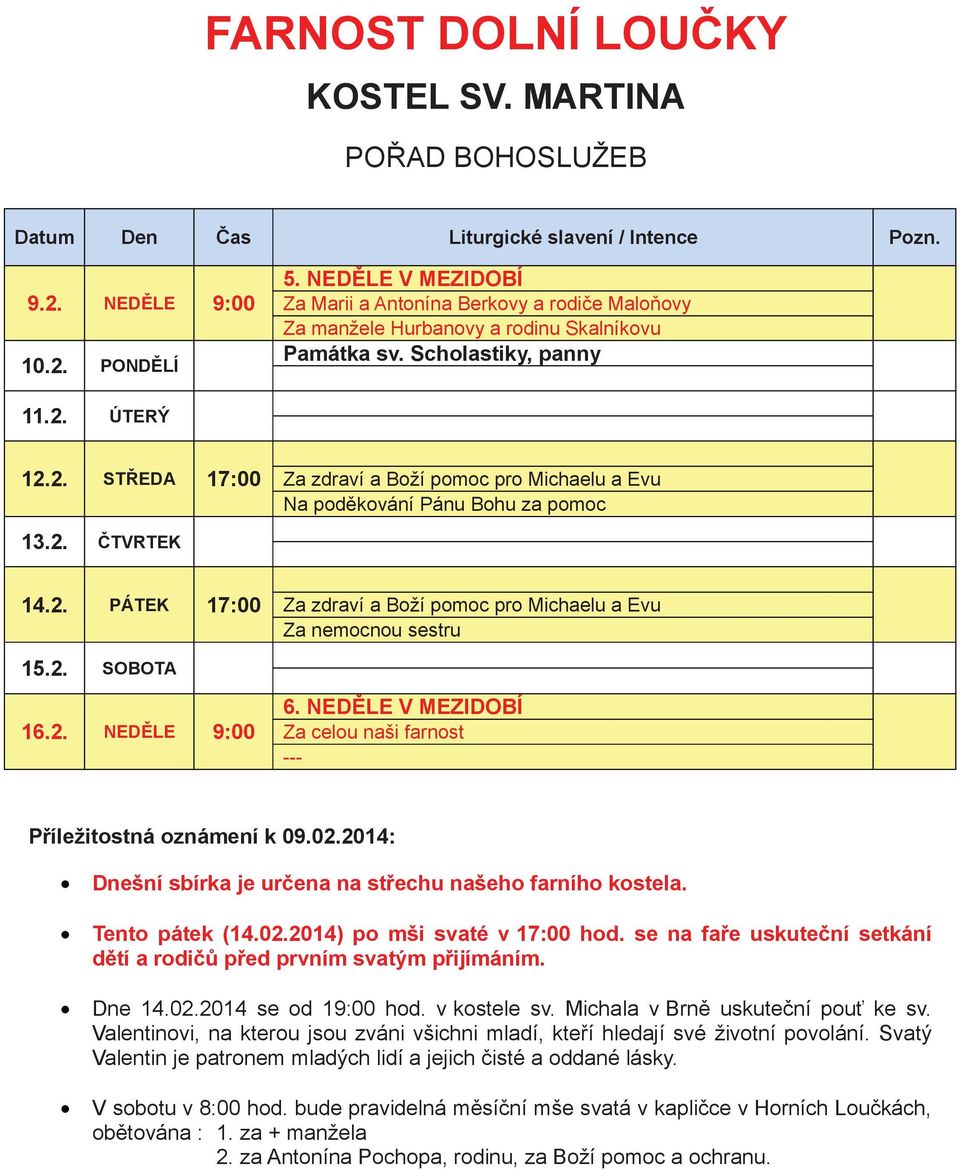 2014: Dnešní sbírka je urena na stechu našeho farního kostela. Tento pátek (14.02.2014) po mši svaté v 17:00 hod. se na fae uskutení setkání dtí a rodi ped prvním svatým pijímáním. Dne 14.02.2014 se od 19:00 hod.