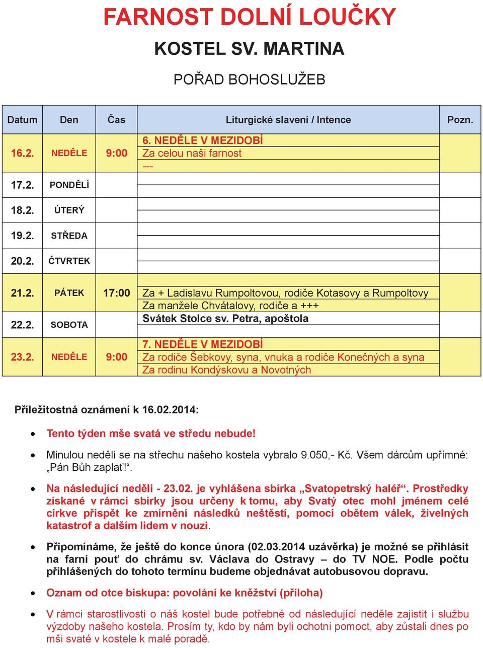 Minulou nedli se na stechu našeho kostela vybralo 9.050,- K. Všem dárcm upímné: Pán Bh zapla!. Na následující nedli - 23.02. je vyhlášena sbírka Svatopetrský halé.