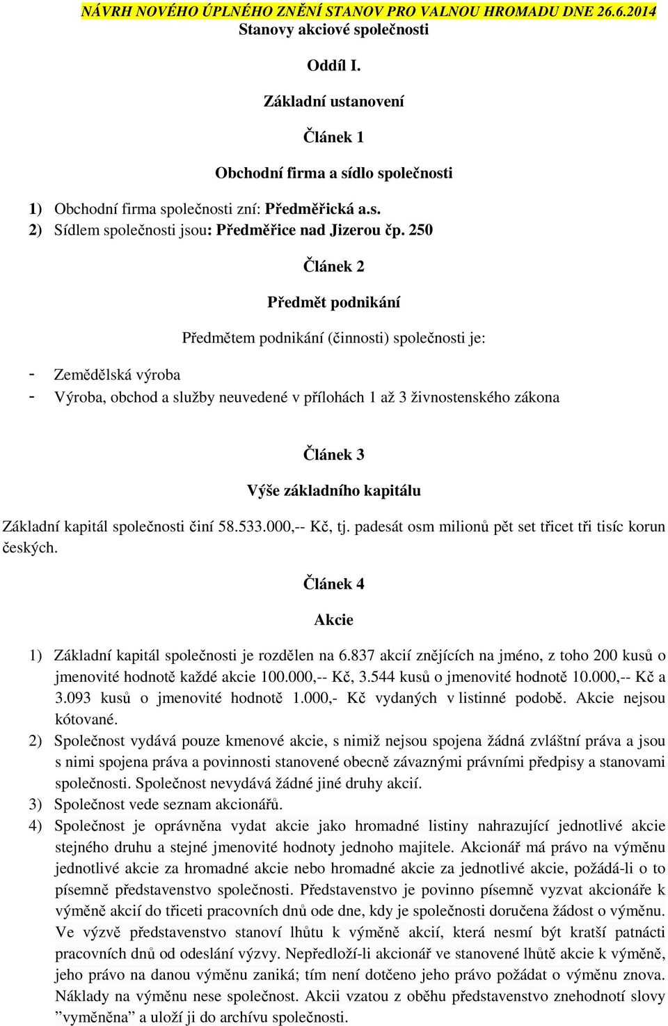 250 Článek 2 Předmět podnikání Předmětem podnikání (činnosti) společnosti je: - Zemědělská výroba - Výroba, obchod a služby neuvedené v přílohách 1 až 3 živnostenského zákona Článek 3 Výše základního