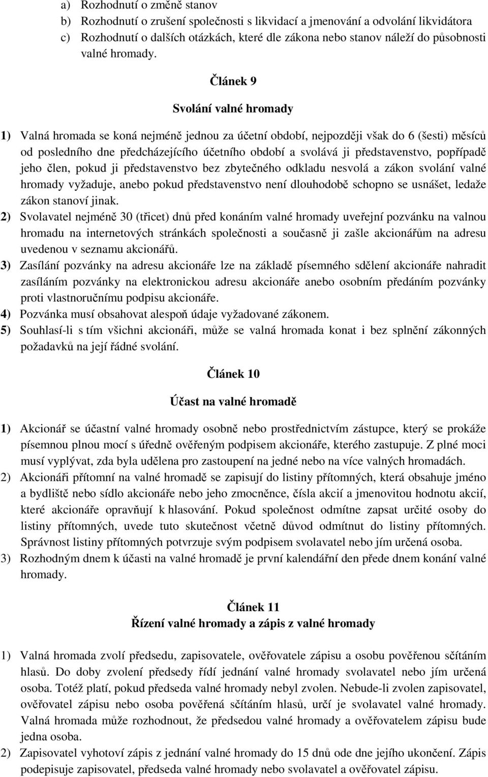 Článek 9 Svolání valné hromady 1) Valná hromada se koná nejméně jednou za účetní období, nejpozději však do 6 (šesti) měsíců od posledního dne předcházejícího účetního období a svolává ji